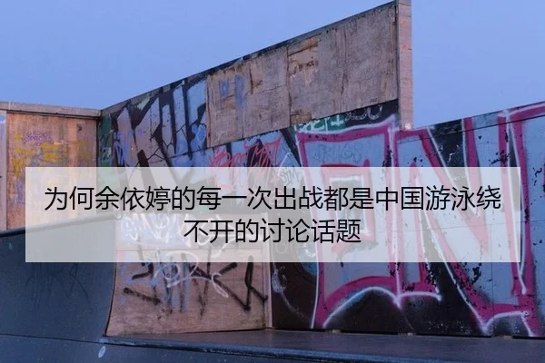 为何余依婷的每一次出战都是中国游泳绕不开的讨论话题
